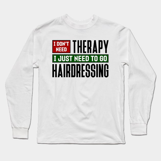 I don't need therapy, I just need to go hairdressing Long Sleeve T-Shirt by colorsplash